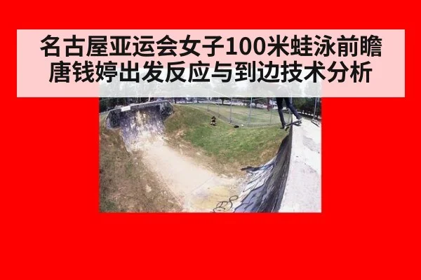 名古屋亚运会女子100米蛙泳前瞻 唐钱婷出发反应与到边技术分析